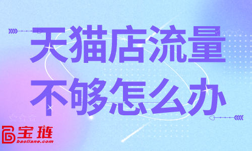 天貓店流量不夠？這些方法有奇效