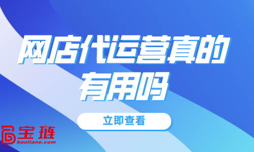 網(wǎng)店代運(yùn)營(yíng)真的有用嗎？我們要不要找代運(yùn)營(yíng)合作？