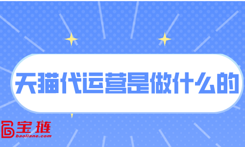 天貓代運營是做什么的？天貓代運營有用嗎？