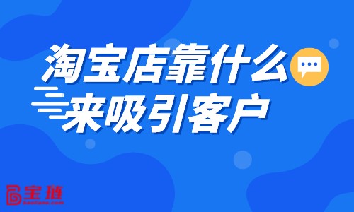 淘寶店靠什么來吸引客戶？淘寶引流方法介紹