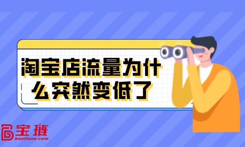 淘寶店流量為什么突然變低了？淘寶店被限流是什么原因？